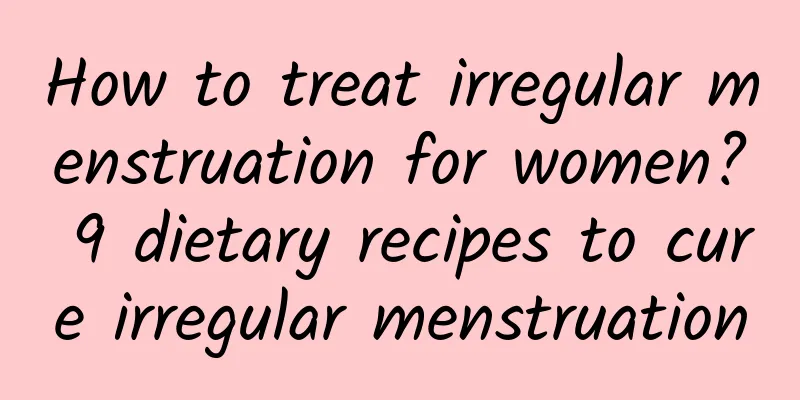 How to treat irregular menstruation for women? 9 dietary recipes to cure irregular menstruation