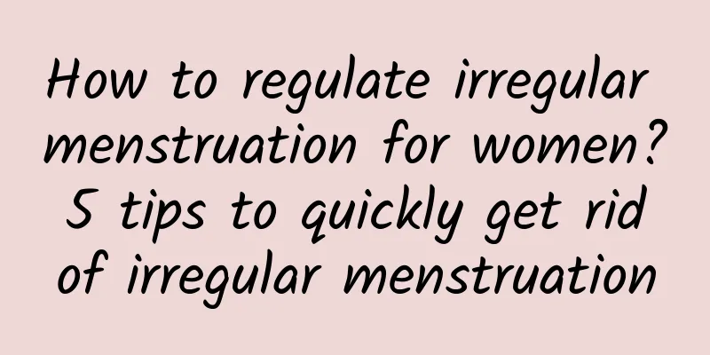 How to regulate irregular menstruation for women? 5 tips to quickly get rid of irregular menstruation