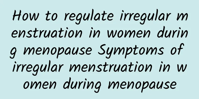 How to regulate irregular menstruation in women during menopause Symptoms of irregular menstruation in women during menopause