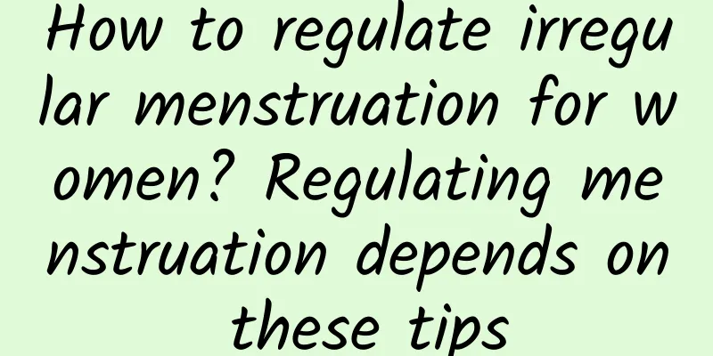 How to regulate irregular menstruation for women? Regulating menstruation depends on these tips