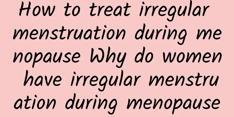 How to treat irregular menstruation during menopause Why do women have irregular menstruation during menopause