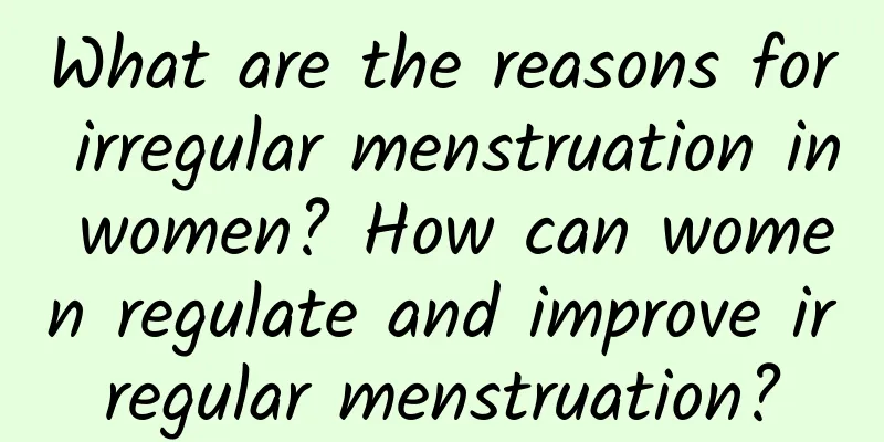 What are the reasons for irregular menstruation in women? How can women regulate and improve irregular menstruation?