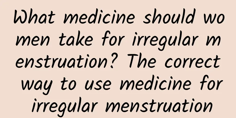 What medicine should women take for irregular menstruation? The correct way to use medicine for irregular menstruation