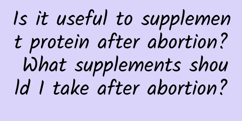 Is it useful to supplement protein after abortion? What supplements should I take after abortion?