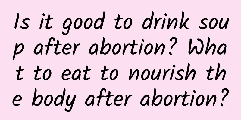 Is it good to drink soup after abortion? What to eat to nourish the body after abortion?