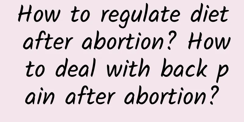 How to regulate diet after abortion? How to deal with back pain after abortion?