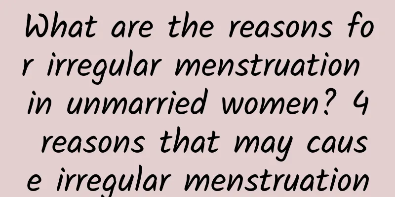 What are the reasons for irregular menstruation in unmarried women? 4 reasons that may cause irregular menstruation