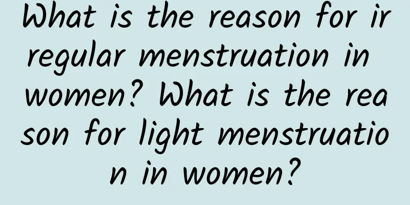 What is the reason for irregular menstruation in women? What is the reason for light menstruation in women?
