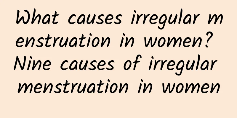 What causes irregular menstruation in women? Nine causes of irregular menstruation in women