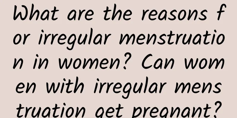 What are the reasons for irregular menstruation in women? Can women with irregular menstruation get pregnant?