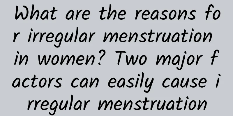 What are the reasons for irregular menstruation in women? Two major factors can easily cause irregular menstruation