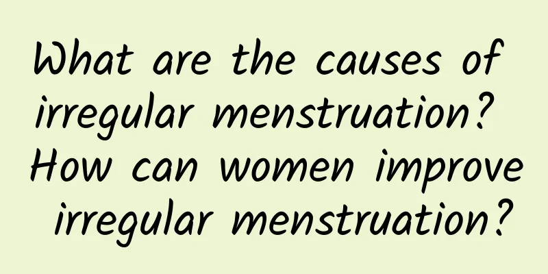 What are the causes of irregular menstruation? How can women improve irregular menstruation?
