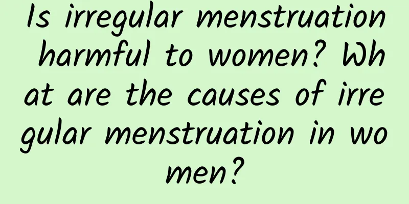Is irregular menstruation harmful to women? What are the causes of irregular menstruation in women?