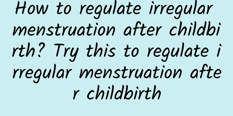 How to regulate irregular menstruation after childbirth? Try this to regulate irregular menstruation after childbirth