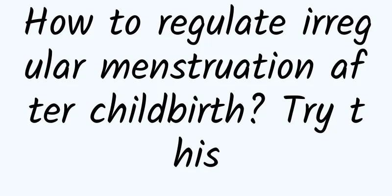 How to regulate irregular menstruation after childbirth? Try this