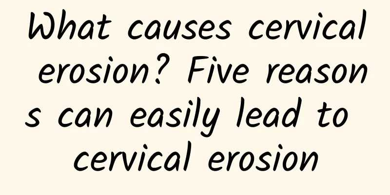 What causes cervical erosion? Five reasons can easily lead to cervical erosion