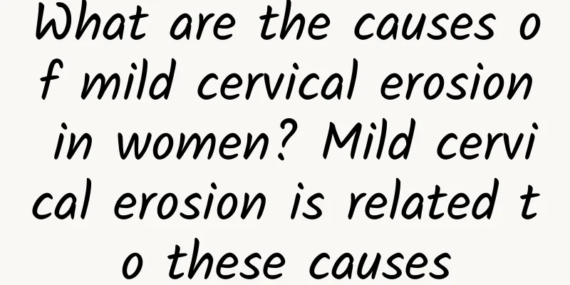 What are the causes of mild cervical erosion in women? Mild cervical erosion is related to these causes
