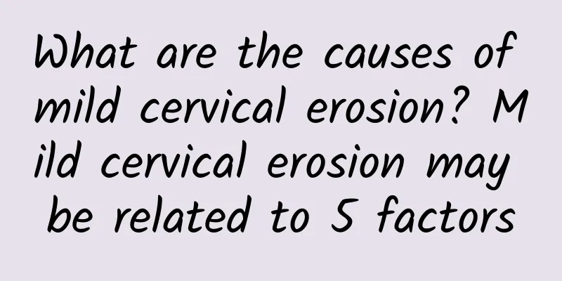 What are the causes of mild cervical erosion? Mild cervical erosion may be related to 5 factors