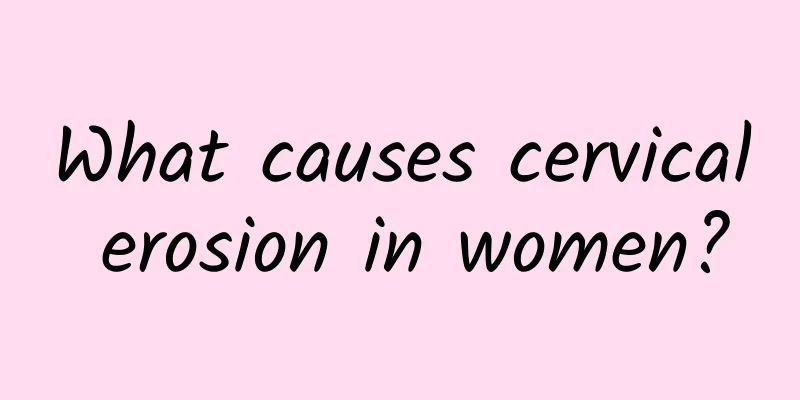 What causes cervical erosion in women?