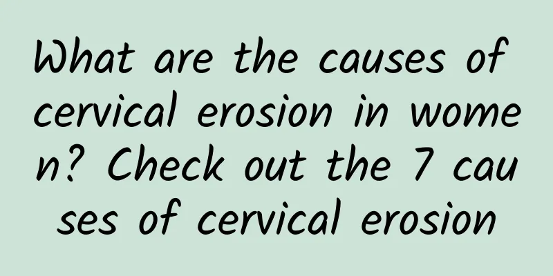 What are the causes of cervical erosion in women? Check out the 7 causes of cervical erosion