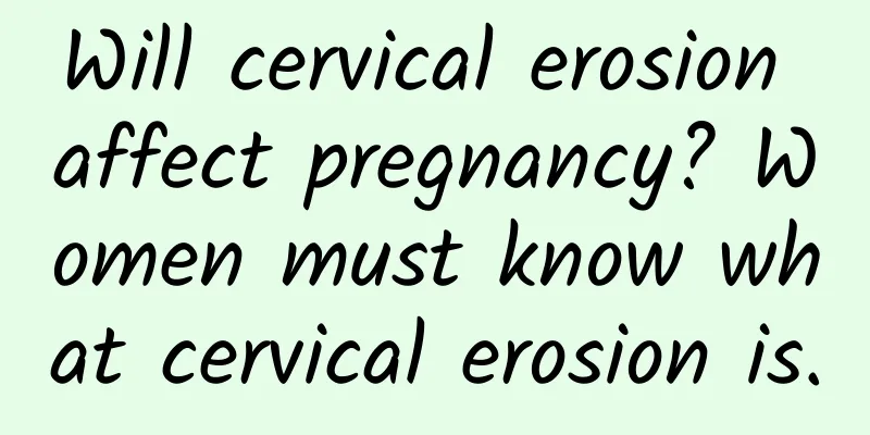 Will cervical erosion affect pregnancy? Women must know what cervical erosion is.