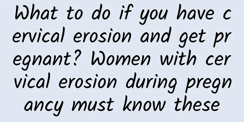 What to do if you have cervical erosion and get pregnant? Women with cervical erosion during pregnancy must know these