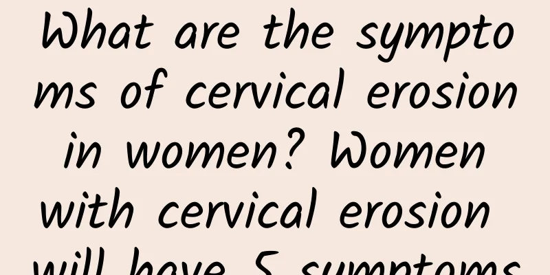 What are the symptoms of cervical erosion in women? Women with cervical erosion will have 5 symptoms