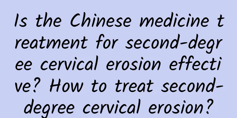 Is the Chinese medicine treatment for second-degree cervical erosion effective? How to treat second-degree cervical erosion?