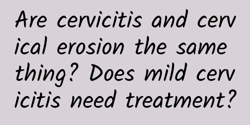Are cervicitis and cervical erosion the same thing? Does mild cervicitis need treatment?