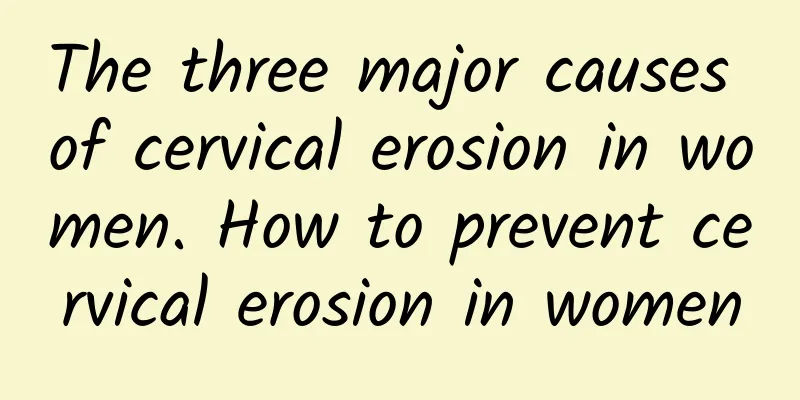 The three major causes of cervical erosion in women. How to prevent cervical erosion in women