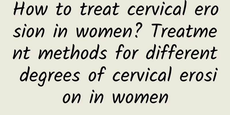 How to treat cervical erosion in women? Treatment methods for different degrees of cervical erosion in women