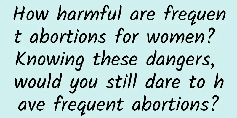 How harmful are frequent abortions for women? Knowing these dangers, would you still dare to have frequent abortions?
