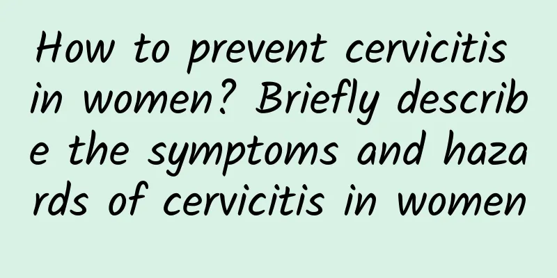 How to prevent cervicitis in women? Briefly describe the symptoms and hazards of cervicitis in women