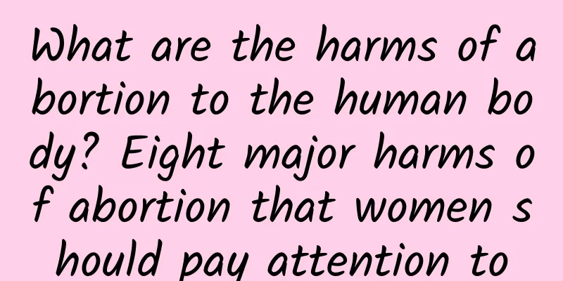 What are the harms of abortion to the human body? Eight major harms of abortion that women should pay attention to