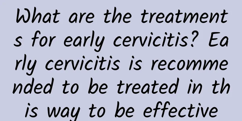 What are the treatments for early cervicitis? Early cervicitis is recommended to be treated in this way to be effective