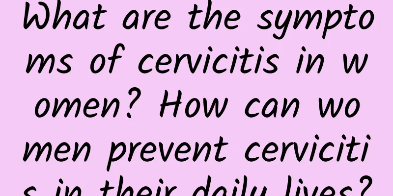 What are the symptoms of cervicitis in women? How can women prevent cervicitis in their daily lives?