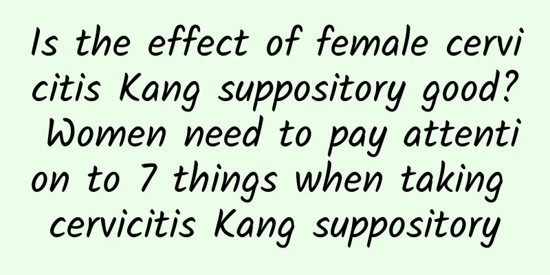 Is the effect of female cervicitis Kang suppository good? Women need to pay attention to 7 things when taking cervicitis Kang suppository