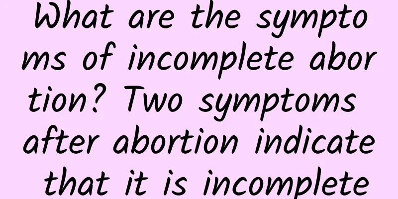 What are the symptoms of incomplete abortion? Two symptoms after abortion indicate that it is incomplete