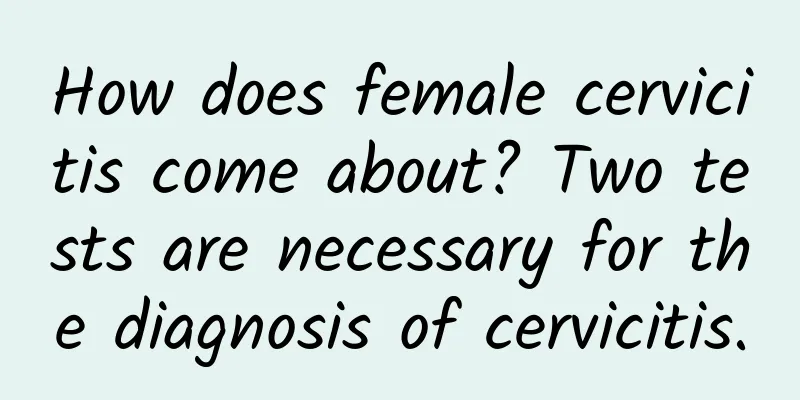How does female cervicitis come about? Two tests are necessary for the diagnosis of cervicitis.
