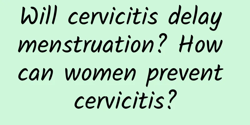 Will cervicitis delay menstruation? How can women prevent cervicitis?
