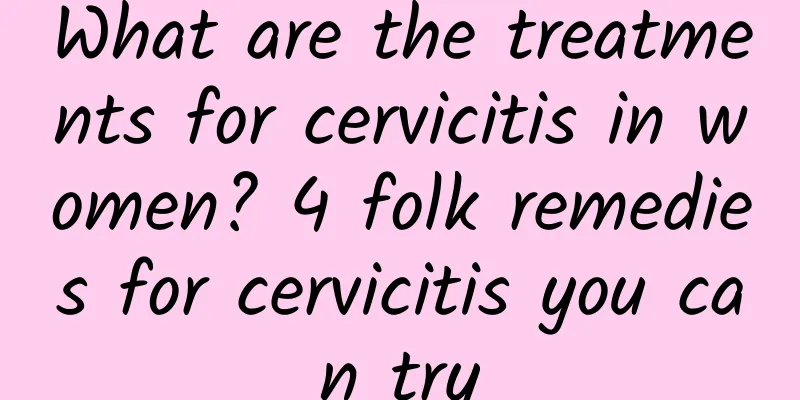 What are the treatments for cervicitis in women? 4 folk remedies for cervicitis you can try