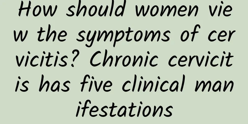 How should women view the symptoms of cervicitis? Chronic cervicitis has five clinical manifestations