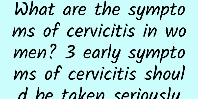 What are the symptoms of cervicitis in women? 3 early symptoms of cervicitis should be taken seriously