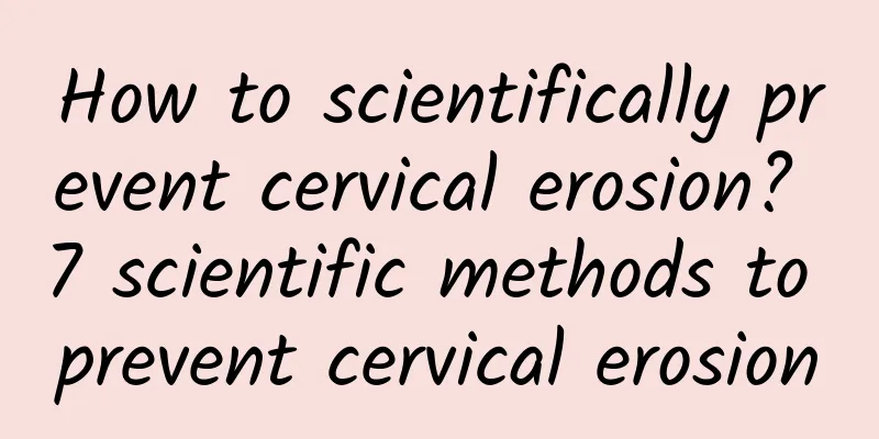 How to scientifically prevent cervical erosion? 7 scientific methods to prevent cervical erosion