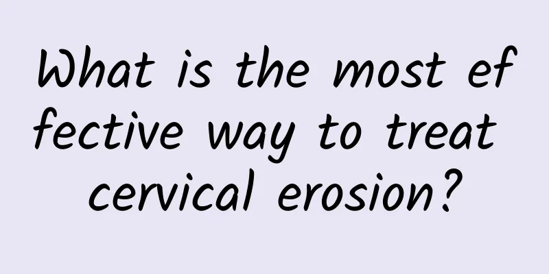 What is the most effective way to treat cervical erosion?