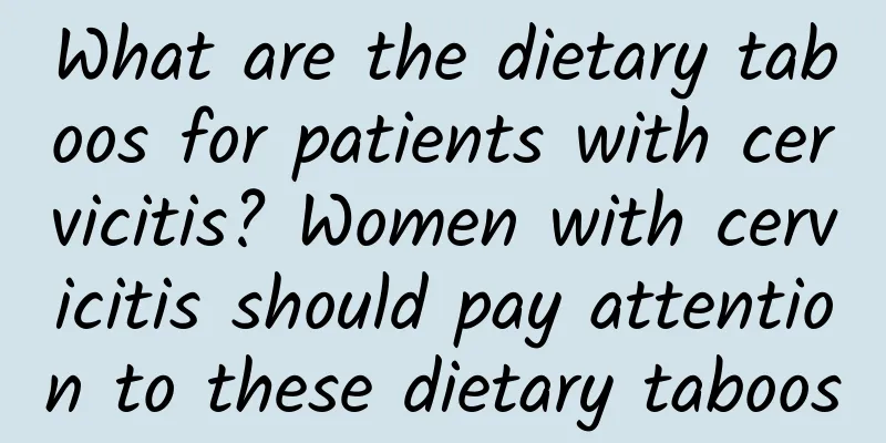 What are the dietary taboos for patients with cervicitis? Women with cervicitis should pay attention to these dietary taboos