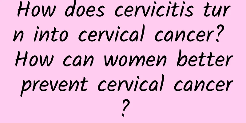 How does cervicitis turn into cervical cancer? How can women better prevent cervical cancer?