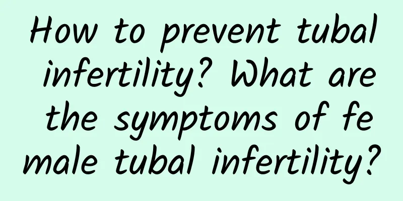 How to prevent tubal infertility? What are the symptoms of female tubal infertility?
