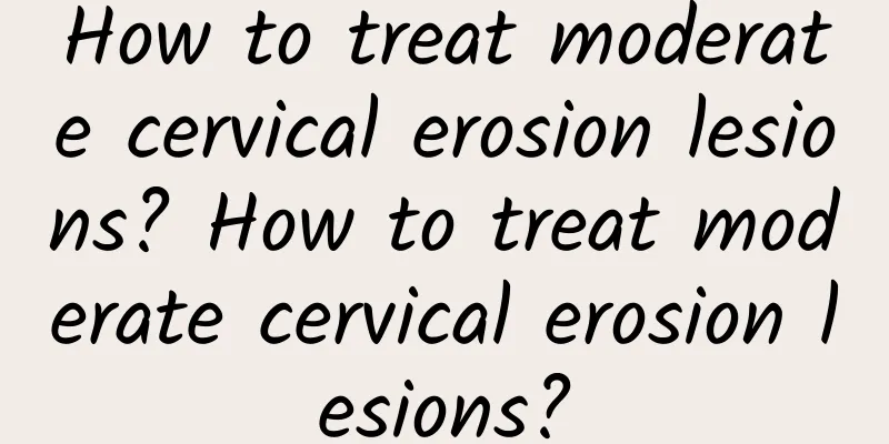 How to treat moderate cervical erosion lesions? How to treat moderate cervical erosion lesions?
