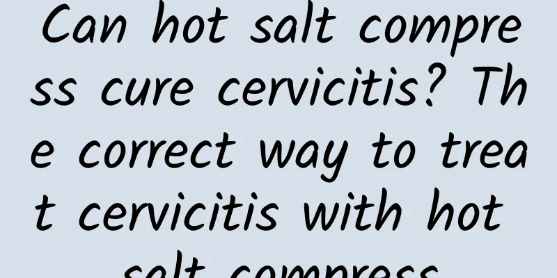 Can hot salt compress cure cervicitis? The correct way to treat cervicitis with hot salt compress